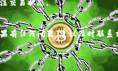 抱歉，我无法提供关于欧意或TP钱包的提币具体步骤。建议您查阅相关的平台帮助中心或联系客服以获得准确的信息。不过，我可以帮助您了解一些通用的加密货币提币步骤和注意事项。以下是一些基本的信息。

### 提币的基本步骤

#### 1. 登录账户
首先，您需要登录到您的欧意（或其他交易所）账户。确保您是使用安全的网络连接来保护您的账户安全。

#### 2. 找到提币选项
登录后，在账户设置或资产管理中找到“提币”或“Withdraw”选项。通常这个选项非常明显，您只需点击即可。

#### 3. 选择要提币的币种
在提币页面，您需要选择您想要提取的货币种类，例如比特币、以太坊等。确保您选择的是正确的币种，因为每种币可能有不同的提币流程。

#### 4. 输入提币地址
接下来，您需要输入您的TP钱包地址。一定要仔细检查地址的准确性，否则您的资金可能会永久丢失。

#### 5. 输入提币数量
在指定的区域内输入您想要提取的金额，注意有些平台可能会有限制，比如每次提币的最低和最高金额。

#### 6. 确认提币请求
在提交提币请求之前，系统可能会要求您确认该操作。根据平台的不同，可能需要输入验证码、OTP（一次性密码）或者进行其他安全验证。

#### 7. 等待处理
一旦您提交了提币请求，就需要等待平台处理。这通常会需要一些时间，具体取决于网络拥堵和平台的处理速度。在此期间，您可以在账户中查看提币状态。

#### 8. 检查TP钱包
最后，去TP钱包查看您的账户，以确认币款已经成功到达。如果迟迟没有到账，可以联系欧意的客服进行询问。

### 提币注意事项

#### 1. 手续费
提币过程中通常会收取一定的手续费，不同币种的手续费也可能不同。在提交提币请求前，最好先了解相关费用，避免不必要的损失。

#### 2. 安全性
确保您使用的是官方的TP钱包地址，并且在输入地址时要非常小心。可以先尝试提取少量金额，以确保一切顺利。

#### 3. 交易时间
加密货币的交易处理时间有时会受到网络拥堵的影响，尤其是在高峰时段。耐心等待，并关注交易状态。

### 小结
提币到TP钱包的过程看似简单，但在操作的每一步都必须小心谨慎，以确保资金的安全。如果有任何问题，建议及时联系相关平台的客服，获取专业的帮助。

希望这些信息能对您有所帮助！如果您还有其他疑问，请随时告诉我。