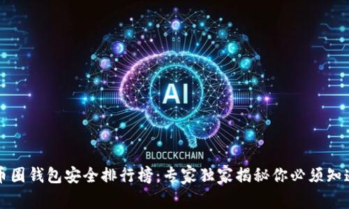 2023年币圈钱包安全排行榜：专家独家揭秘你必须知道的秘诀!