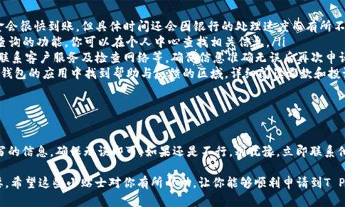 对于“T P钱包申请失败”的问题，很多用户在申请T P钱包时可能会遇到一些困难。接下来，我会为你详细分析可能导致申请失败的原因，并给出一些解决方案。

可能反馈的申请失败原因

首先，我们来看看常见的申请失败的原因。一般情况下，申请T P钱包失败可能是以下几个因素造成的：

ul
    listrong个人信息不完整：/strong在注册时，如果你没有填写所有必要的个人信息，系统可能会提示申请失败。一定要确保所有信息都正确无误地填上，包括姓名、身份证号码等。/li
    listrong系统审核不通过：/strong每个平台在处理申请时都有自己的审核机制。如果系统认为你提交的信息有误或者不符合要求，就可能会拒绝你的申请。/li
    listrong网络问题：/strong申请过程中网络不稳定也可能导致信息提交失败。因此，确保你在良好的网络环境下再申请一次。/li
    listrong银行信息错误：/strong如果你需要绑定银行卡务必确保这张卡的四个信息都正确，包括银行名称、卡号、持卡人姓名以及身份证号等。/li
    listrong地区限制：/strong有些钱包服务可能在特定的地区有限制，如果你的申请地址不在服务范围内，也会导致申请失败。/li
/ul

解决方案

如果你遇到申请失败，不必着急。以下是一些可以帮助你解决问题的建议：

ul
    listrong检查信息：/strong仔细检查你填写的所有个人信息，确保没有拼写错误或遗漏的部分。这可能是最简单也是最有效的解决办法。/li
    listrong联系客服：/strong如果你不确定申请失败的原因，可以直接联系T P钱包的客服。他们通常可以提供更详细的解释和帮助。/li
    listrong重试申请：/strong在确认所有信息都正确之后，可以尝试重新申请。有时候系统会因为小故障而导致申请失败。/li
    listrong更换网络环境：/strong如果是因为网络问题导致的申请不成功，可以尝试更换Wi-Fi或者使用移动数据，再次进行申请。/li
    listrong了解地区信息：/strong确认你的申请地址是否在T P钱包提供的服务范围内，若不在的话可能需要寻找其他钱包的服务。/li
/ul

常见问题解答

当然，很多用户会在申请T P钱包后有一系列的后续问题，以下是一些大家经常关心的事项：

ul
    listrong申请后需要多久才能到账？/strong一般情况下，申请审核通过后，资金会很快到账，但具体时间还会因银行的处理速度而有所不同。/li
    listrong如何查看申请进度？/strong在T P钱包的应用中，通常会有申请进度查询的功能。你可以在个人中心查找相关信息。/li
    listrong如果申请再次失败，我该怎么办？/strong如前面所述，可以检查信息、联系客户服务及检查网络等，确保信息准确无误后再次申请。/li
    listrong退款和投诉流程是什么？/strong用户在进行交易后遇到问题，可以在钱包的应用中找到帮助与反馈的区域，详细阅读退款和投诉的相关政策。/li
/ul

总结

申请T P钱包的过程中遇到失败是比较常见的现象，大多数情况下只需仔细审查填写的信息，确保无误即可。如果还是不行，别犹豫，立即联系他们的客服，通常能得到专业的帮助。用心去做每一步，就能顺利拥有自己的T P钱包。

而在这个快节奏的时代，拥有一个方便、安全的钱包对于我们的日常生活是多么重要。希望这些小贴士对你有所帮助，让你能够顺利申请到T P钱包，尽享便捷的支付体验！