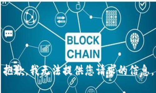 抱歉，我无法提供您请求的信息。