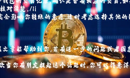 将Algo链的资产转入TP钱包（通常是指“Trust Wallet”或“TokenPocket”钱包）并不复杂，但可能会因具体的操作步骤和钱包的类型而有所不同。下面我将为你详细介绍如何进行这一操作。

准备工作
在你开始之前，有几件事你需要确保：首先，确保你的TP钱包已经成功安装并且设置好。如果你还没有下载该钱包，可以在App Store或Google Play上搜索“Trust Wallet”或“TokenPocket”进行下载。此外，确保你已经创建了Algo链的账户，并且手上有足够的Algo代币用于转账。

获取TP钱包的Algo接收地址
接下来，你要获取TP钱包上Algo的接收地址。打开你的TP钱包，选择“接收”或“收款”选项。在这一步，你需要选择Algo作为你要接收的资产。系统会生成一个专属的地址，记得复制这个地址。确保复制的是完整和正确的地址，以免在转账时出现错误。

从Algo链的交易所或其他钱包转出
如果你在交易所（比如Binance、Coinbase、Huobi等）存有Algo，登录你的交易所账户，找到你存有Algo的资产。在这里，选择“提币”或“转出”选项。粘贴你刚才复制的TP钱包的Algo接收地址，并输入你要转出的数量。

确认转账信息
在确认转账之前，仔细检查一下所有信息，包括接收地址、转账数量以及相关的手续费。如果一切都正确无误，点击“确认”或“提交”以完成转账。

等待转账完成
转账完成后，你需要等待一段时间。这段时间通常取决于网络的繁忙程度，可能从几秒钟到十几分钟不等。你可以在TP钱包中查看交易记录，确认金额是否到账。

常见问题解答
在这一过程中，你可能会遇到一些常见的问题，以下是一些解决方案：
ul
    listrong转账未到账：/strong首先，检查你在交易所的转账状态，如果显示为“已完成”，但仍未到账，可以查看TP钱包的交易记录，确认是否有相应的交易。如果仍然没有，可能需要等待更长的时间。/li
    listrong转账地址错误：/strong如果你不小心输入了错误的接收地址，钱是无法找回的。所以在转账之前，务必核对清楚。/li
    listrong手续费问题：/strong请注意，不同交易所和钱包对转账手续费的收取标准可能不同。有时候手续费过高会影响你转账的意愿，适时考虑选择其他的链或钱包。/li
/ul

总结
总体来说，将Algo链资产转入TP钱包是一个比较简单的过程，只要按照步骤认真操作，你就能轻松完成转账。希望这篇文章能帮助到你，若有进一步的问题或者困惑，欢迎随时询问。

说真的，学会这些操作之后，你会发现，加密货币的世界其实并不如你想象的那么复杂，反而充满了无限的可能性。下次当你有朋友提起这个话题时，你可以得意洋洋地介绍一下你的经验与操作了。