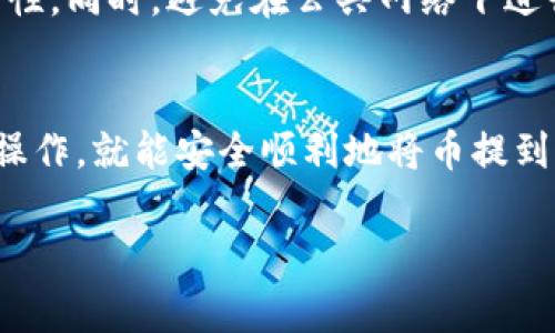 要将币提到TP钱包（或任何数字钱包）中，通常需要遵循以下步骤。请根据实际情况和不同币种进行适当调整。下面是一个详细的步骤指南：

1. 确认你的TP钱包已建立
首先，确保你的TP钱包已经成功创建并能够正常访问。要确认钱包是否设置正确，通常你需要记住或安全保存钱包的助记词或私钥，这对后续操作非常重要。

2. 获取你的TP钱包地址
在TP钱包中找到你的钱包地址。通常你可以在钱包的“接收”或“资产”页面找到。在那里，会显示一串字符和数字，这是你的钱包地址。建议你复制这个地址，因为在后面的步骤中需要用到。

3. 登录到交易所或平台
接下来，登录到你想要提币的交易所或平台。如果你还没有账户，需要先注册并完成身份验证。有些平台可能会要求进行KYC（了解你的客户）验证，确保你的身份信息已通过审核。

4. 找到提币选项
进入你的账户后，寻找“资产”或“钱包”页面。在该页面中，你应该能够找到提币（Withdraw）或转账（Transfer）的选项。点击这个选项，以开始提币流程。

5. 选择要提取的币种
在提币页面，你将需要选择要提取的具体币种。例如，如果你要提取比特币，那么选择比特币。如果你的交易所支持多种加密货币，确保选择正确的币种。

6. 输入提币金额和TP钱包地址
在提币的表单中，输入你希望提取的数量，并在地址栏粘贴之前复制的TP钱包地址。确保地址是准确的，最好能再次检查一遍，因为一旦发币出去，通常是无法追回的。

7. 验证信息并提交申请
在确认信息无误后，提交提币申请。大多数平台为了安全，可能会要求输入二次验证（如短信验证码或谷歌认证器验证码），确保你的操作是安全的。

8. 等待交易确认
提交后，提币请求将被处理。处理速度根据交易所的不同而异，有的一般是几分钟，有的可能需要几个小时。这期间，你可以在交易所的历史记录中查看当前的处理状态。

9. 检查TP钱包中的余额
当提币请求成功处理后，转账的币将会出现在你的TP钱包中。通常，可以在TP钱包的资产页面查看你的余额，确保币已经到账。

10. 注意安全问题
在进行任何加密货币交易时，安全性是第一位的。在你的TP钱包中设置强密码，并启用两步验证，提高安全性。同时，避免在公共网络下进行重要交易，保护好你的私钥和助记词。

总结
将币提到TP钱包的过程并不复杂，但一定要谨慎对待每一步，确保每个细节都没问题。你若按照上述步骤操作，就能安全顺利地将币提到你的TP钱包中。这些操作一旦熟悉了，后续提币和管理资产会更加得心应手，保证你的数字资产安全无忧。

br希望以上步骤对你有帮助！如果有任何问题，随时可以问我。