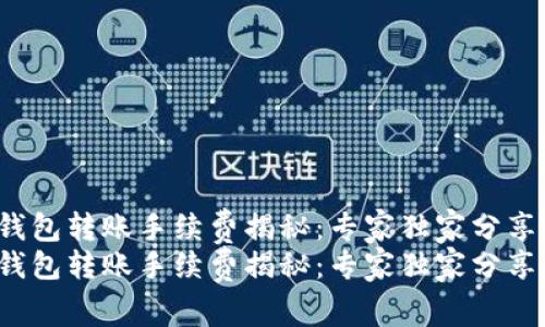 t p钱包转账手续费揭秘：专家独家分享秘诀
t p钱包转账手续费揭秘：专家独家分享秘诀