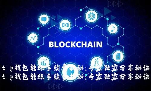 t p钱包转账手续费揭秘：专家独家分享秘诀
t p钱包转账手续费揭秘：专家独家分享秘诀