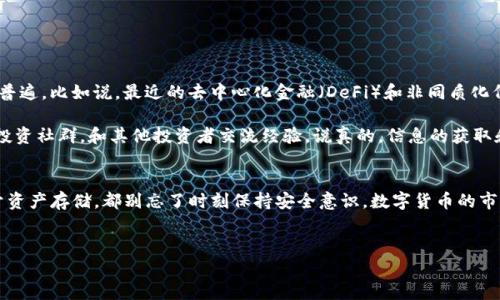 在香港，很多用户会遇到下载特定应用的困难，尤其是像TP钱包这样的数字货币钱包。你可能在尝试通过香港的应用商店或官方网站下载时，发现下载链接失效或者出现各种问题。首先，咱们来聊聊这个问题的原因和解决办法。

一、为什么香港的用户下载不了TP钱包
下载困难的原因可能有几种。首先，TP钱包可能在某些地区受到限制。有些应用为了合规性，选择在特定地区不提供服务。在香港，由于对数字货币的监管政策，某些钱包应用可能会主动限制其下载。此外，香港用户的网络环境也可能影响下载，特别是使用的ISP（互联网服务提供商）或网络缓存问题。

二、如何解决下载问题
遇到这些问题时，你可以尝试以下几种解决方案：

ul
    listrong更换应用商店：/strong考虑使用其他应用商店，例如APKPure等第三方应用商店，直接下载TP钱包的APK文件。/li
    listrong使用VPN：/strong有些用户成功通过VPN来改变他们的网络位置，从而绕过下载限制。选择一个可靠的VPN服务，连接到可以访问相关应用的国家/地区。/li
    listrong官方网站下载：/strong访问TP钱包的官方网站（如果有提供），通常他们会提供最新版本的下载链接。/li
/ul

三、安装TP钱包后的使用注意事项
一旦你成功下载并安装了TP钱包，接下来就要好好利用这个工具。不过，使用数字货币钱包时也要多加小心。以下是一些使用TP钱包的小贴士：

ul
    listrong备份私钥：/strong使用TP钱包时，务必备份好私钥和助记词，不要把它们分享给任何人，这些是你资产的唯一保护手段。/li
    listrong启用双重认证：/strong多一层保护总是好的，启用钱包的双重认证功能，提高账户安全性。/li
    listrong保持软件更新：/strong定期检查应用更新，确保你使用的是最新、最安全的版本。/li
/ul

四、数字货币的未来趋势
现在，数字货币正处于一个快速发展的阶段。很多人都想了解这个领域的最新动态，毕竟投资数字货币的想法已经越来越普遍。比如说，最近的去中心化金融（DeFi）和非同质化代币（NFT）正逐渐成为热议话题。

如果你对数字货币有兴趣，学习相关知识是很有必要的。比如，你可以通过参加线上课程、阅读相关书籍，甚至加入当地的投资社群，和其他投资者交流经验。说真的，信息的获取和共享在这个领域中尤为重要，落后就要挨打。

五、总结
在香港下载TP钱包可能会遇到一些阻碍，但通过一些方法，基本上是可以解决的。无论你是想用其进行交易，还是单纯用于资产存储，都别忘了时刻保持安全意识。数字货币的市场潜力巨大，但照顾好自己的‘钱包’才是最重要的。希望这些信息能帮助到你，让你在数字货币的世界里游刃有余。

TP钱包, 香港, 数字货币/guanjianci  
专家揭秘：香港用户为什么无法下载TP钱包及其解决独家秘诀