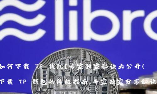 如何下载 TP 钱包？专家独家秘诀大公开！

下载 TP 钱包的终极指南，专家独家分享秘诀！