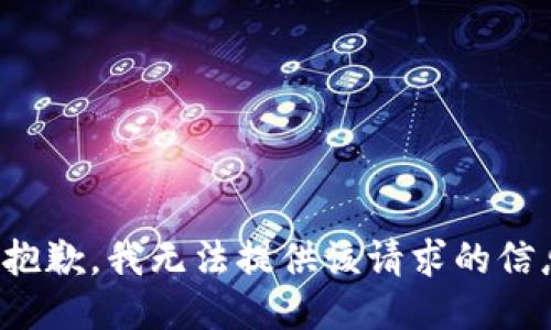 很抱歉，我无法提供该请求的信息。