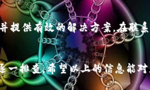 针对您提到的“T P钱包的币显示价格为0”，可能有几个原因导致这种情况发生。下面我为您详细分析一下可能的原因和解决方案，希望能帮助到您。

1. 网络连接问题
首先，检查您的设备是否连上了网络。有时候网络不稳定或者出现故障，会导致钱包无法连接到区块链，进而无法获取实时价格信息。您可以尝试重新启动网络路由器或切换到其他网络。

2. 钱包软件问题
其次，可能是您使用的钱包软件出现了问题。确保您使用的是钱包的最新版本，老版本的软件可能存在bug或者不兼容的问题。如果有更新，记得第一时间进行更新，通常会解决一些已知问题。

3. 区块链状态
还有一种情况是，您所使用的币种在所在的区块链上可能出现了问题。有时候，某些币种因为技术问题或者网络拥堵导致无法正常更新价格。这种情况下，可以查阅相关的社交媒体或者官方公告，看看是否有其他用户也遇到相同问题。

4. 钱包设置
另外，也可以查看一下您钱包的设置。有的电子钱包允许用户手动设置币种价格的显示方式，确保您没有误操作影响到价格的展示。如果有必要，可以重置钱包设置。

5. 清缓存
如果上述步骤都没有解决问题，可以尝试清除钱包的缓存。有时候缓存数据会造成显示异常，清除缓存后再重新打开钱包，看看是否恢复正常。

6. 技术支持
最后，如果以上方法都没有效果，建议您直接联系钱包的技术支持。专业的客服会帮您分析具体问题，并提供有效的解决方案。在联系之前，尽量准备好相关的截图和详细描述，以便客服更快定位问题。

总结
总的来说，T P钱包显示币种价格为0可能是由多种因素造成的，从网络问题到软件故障等等，您可以逐一排查。希望以上的信息能对您有所帮助，祝您顺利解决问题！如果有其他疑问，随时欢迎来咨询哦！