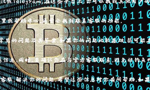 寻找到TP钱包的人工客服其实很简单。在这一数字化时代，大多数用户在使用钱包或区块链服务时都会碰到一些问题。这时，找到一个可靠的客服渠道是非常重要的。接下来，我将为你详细介绍如何找到TP钱包的人工客服以及相关的信息。

1. 官网渠道
首先，最直接和可靠的方式是访问TP钱包的官方网站。在官网上，通常会有客服支持的链接或按钮。点击进入后，你会看到客服的联系方式，可能是在线聊天窗口、电子邮件地址或者电话号码。

2. 社交媒体
很多公司现在在社交媒体上也提供客服支持。你可以查找TP钱包的官方Twitter、Facebook或者微博等社交媒体账号。他们可能会有专门的客服团队，在这些平台上实时回复用户的问题。

3. 社区论坛
除了官网和社交媒体，TP钱包还有可能在一些加密货币相关的论坛或社区中活跃，比如Reddit或Telegram。在这些平台上，你可以找到其他用户的讨论，或者直接向社区中的管理员咨询。

4. APP内支持
如果你已经下载了TP钱包的应用程序，通常在应用内会有客服支持的选项。打开APP，进入设置或帮助中心，通常会找到联系客服的功能。

5. 常见问题解答（FAQ）
很多时候，TP钱包的官网或者APP中会提供一个常见问题解答的页面，这里汇集了一些用户常见的问题及其答案。如果你的问题比较基础，很可能在这个版块里面就能找到解决方案。

6. 注意事项
在联系TP钱包的客服时，务必保护好你的个人信息。不要随便泄露你的密码、私钥或任何敏感信息。同时，要确认你在与官方客服联系，避免被钓鱼网站或假冒客服所欺骗。

总结
找到TP钱包的人工客服其实并不困难。只要你通过以上提到的方法，你一定能够顺利联系到客服，解决你的问题。希望这些信息对你有所帮助，如果你还有其他问题，请随时问我！