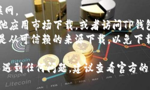 要在华为手机上下载TP钱包，您可以按照以下步骤进行操作：

### 第一步：打开应用商店

1. 在您的华为手机上，找到并打开“应用市场”或“华为应用商店”。这是华为手机默认的应用软件下载平台。

### 第二步：搜索TP钱包

1. 在应用市场的搜索框中，输入“TP钱包”或“TP Wallet”。
2. 点击搜索，等待搜索结果加载。

### 第三步：下载TP钱包

1. 在搜索结果中，找到TP钱包的应用图标。
2. 点击该应用图标，进入应用详情页面。
3. 点击“下载”或“安装”按钮。下载过程可能需要一些时间，请耐心等候。

### 第四步：安装并打开

1. 下载完成后，应用会自动安装。
2. 安装完成后，您可以在华为手机的主屏幕或应用列表中找到TP钱包的图标，点击打开。

### 第五步：注册和设置

1. 打开TP钱包后，按照提示进行注册或登录。一般情况下，您需要提供手机号码、电子邮件等信息。
2. 设置密码，并按照钱包的指示进行其他必要的安全设置。

### 注意事项

- 确保您的华为手机已经连接到互联网。
- 如果找不到TP钱包，可以尝试在其他应用市场下载，或者访问TP钱包的官方网站获取最新的下载链接。
- 为了安全起见，下载应用时请确保是从可信赖的来源下载，以免下载到恶意软件。

如果您在下载或使用TP钱包的过程中遇到任何问题，建议查看官方的帮助文档或联系客服以获得支持。