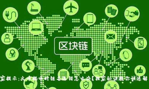 专家提示：火币提币时链名选错怎么办？独家秘诀教你快速解决！