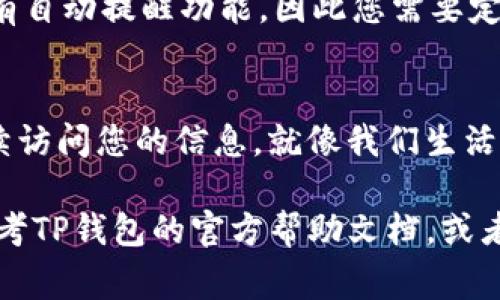 要关闭TP钱包的授权，通常需要按照以下步骤进行操作。请注意，具体的步骤可能会因TP钱包的更新而有所不同，但大致流程应该是相似的。

步骤一：打开TP钱包
首先，您需要在您的手机上找到并打开TP钱包的应用程序。如果您还没有安装，可以在应用商店中下载并安装。

步骤二：登录您的账户
如果您还没有登录，请输入您的账号和密码进行登录。完成后，您就会进入钱包的主界面。

步骤三：进入设置或授权管理
在主界面，通常会有一个“设置”或“个人中心”的选项。点击进入。在这里，您可能会看到“授权管理”或者类似的选项，点击进入。

步骤四：查看已授权的应用
在授权管理界面，您会看到一个列表，包含了您之前授权的所有应用或交易。仔细查看这些应用，找到您想要关闭授权的那一个。

步骤五：关闭授权
选择您想要取消授权的应用后，点击相应的“取消授权”或“关闭授权”按钮。系统可能会弹出确认窗口，确认后即可成功取消授权。

步骤六：确认关闭成功
取消授权后，最好再次回到授权管理页面，确认一下您的操作是否成功。这样可以确保您的账户安全。

步骤七：定期检查和管理授权
为了确保您的钱包安全，建议定期检查授权的应用，及时关闭不再使用的授权。例如，如果您在某个平台上完成了交易，之后觉得不再需要它的访问权限，就可以随时关闭。

常见问题解答
在关闭TP钱包授权的过程中，您可能还会有一些疑问。例如：
ul
  listrong关闭授权后，是否会影响我已进行的交易？/strong 一般来说，关闭授权只会影响未来的访问权限，已经完成的交易不会受到影响。/li
  listrong如果我不小心关闭了重要的授权，能否恢复？/strong 是的，您可以重新授权，但是请确保这是您所信任的应用。/li
  listrongTP钱包是否会自动提醒我关闭不必要的授权？/strong 目前TP钱包没有自动提醒功能，因此您需要定期检查。/li
/ul

关闭TP钱包授权的操作其实是一个保护措施，确保不再需要的应用或服务不会继续访问您的信息。就像我们生活中常常需要调整设置一样，定期管理一下这些授权，可以让您的数字资产更加安全。

希望以上步骤能帮助您顺利关闭TP钱包的授权。如果您在操作中遇到问题，可以参考TP钱包的官方帮助文档，或者直接联系客服进行咨询。