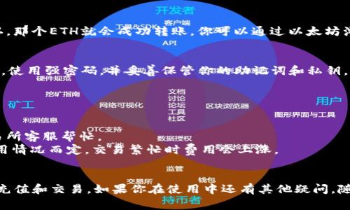 在TP钱包中交易以太坊（ETH）非常简单。接下来，我将详细为你介绍如何在TP钱包中进行ETH的交易，包括一些基本步骤和小技巧，希望对你有所帮助。

1. 下载与安装TP钱包
首先，你需要确保你的手机上安装了TP钱包。你可以在App Store或Google Play搜索“TP钱包”进行下载。安装完成后，打开应用程序。如果你是第一次使用TP钱包，记得按照提示创建一个新钱包，并妥善保存你的助记词，因为这对于找回钱包至关重要。

2. 导入或创建ETH钱包
在TP钱包中，你可以选择创建一个新的以太坊钱包或者导入现有的钱包。如果你已经有了助记词或者私钥，可以选择导入；如果是新手，那么直接创建一个新钱包就可以了。创建完毕后，你就会看到你的ETH地址了。

3. 充值ETH到TP钱包
在TP钱包界面，你需要将ETH充值到你的钱包。通常，你可以通过交易所提币到你的TP钱包地址。为了找到账户地址，点击“接收”，你会看到一个二维码和一串字母数字的地址。将这个地址复制，去你选择的交易所进行提现，输入这个地址后，确认提现即可。提币的过程可能会有一些时间，请耐心等待。

4. 进行ETH交易
充值完成后，回到TP钱包的主界面，你会看到你的余额。要进行交易，点击“发送”，输入你想要转账的地址和金额。如果你是第一次进行转账，请务必仔细核对地址，因为一旦转账就无法撤回。同样，也要注意网络手续费（Gas Fee），这个费用是不定的，会根据网络拥堵情况波动。

5. 查看交易状态
交易提交后，你可以在“交易记录”中查看你的交易状态。这个过程可能需要一些时间，耐心等待。如果你的交易在网络中被确认，那个ETH就会成功转账。你可以通过以太坊浏览器（如Etherscan）来追踪你的交易。

6. 注意安全和隐私
在使用TP钱包或者进行任何加密货币交易时，确保你保持安全警觉。尽量避免在公共网络下进行交易，定期更新你的钱包应用，使用强密码，并妥善保管你的助记词和私钥。这些都是保护你的资产安全的重要步骤。

7. 常见问题解答
如果你在使用TP钱包的过程中遇到了问题，不妨看看以下常见问题解答：
strongQ1: 如何找到我的ETH地址？/strongbr A1: 在TP钱包主界面点击“接收”，就能看到你的ETH地址。
strongQ2: 如果提现失败了怎么办？/strongbr A2: 提现失败可能是因为地址错误或网络问题，请仔细核对地址或联系交易所客服帮忙。
strongQ3: 什么是Gas Fee，如何计算？/strongbr A3: Gas Fee是支付给以太坊网络的交易手续费，具体费用根据网络使用情况而定，交易繁忙时费用会上涨。

总结
TP钱包是一个非常方便而安全的数字货币钱包，能够让你轻松管理和交易以太坊。通过上述步骤，你应该能够顺利完成ETH的充值和交易。如果你在使用中还有其他疑问，随时欢迎交流！说真的，玩加密货币的过程既刺激又有趣，希望你在这条路上顺利顺心！