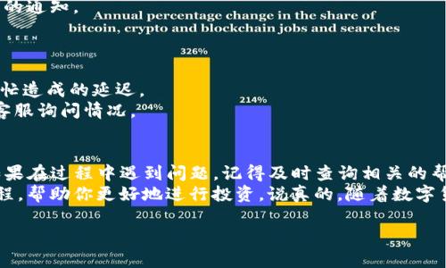 将TP钱包中的数字货币提到火币（Huobi）平台，可以按照以下步骤进行：

第一步：准备工作
在开始之前，确保你已经在TP钱包和火币平台上都注册了账户，并完成身份验证。此外，确保你的TP钱包中有足够的余额以及相应的数字货币能够转移。

第二步：获取火币的充值地址
1. 登录你的火币账户。
2. 在主页面上，找到“资产”或“钱包”选项。
3. 找到你想要充值的数字货币（比如比特币或以太坊），点击“充币”按钮。
4. 火币系统会生成一个充值地址，复制这个地址，记得核对一下，以免出错。

第三步：从TP钱包提币
1. 打开你的TP钱包，确保你已登录。
2. 找到你要提币的数字货币，点击进入。
3. 点击“提币”，然后在弹出的窗口中填写刚才复制的火币充值地址。
4. 确保选择正确的网络（比如以太坊网络、比特币网络等），防止资金丢失。
5. 输入你想提取的金额，注意最低提币额度，并确认手续费。
6. 检查所有信息无误后，确认提币请求。可能会需要输入你的交易密码或通过其他安全验证手段确认。

第四步：等待交易确认
一旦你完成了提币请求，TP钱包会将你的请求发送到区块链网络。这个过程可能需要一些时间，具体取决于网络拥堵情况。
在火币的资产页面中，你可以实时查看你的充值状态。当你的资金成功到账时，你将会收到系统的通知。

第五步：确认提币成功
1. 登录到你的火币账户，查看资产页面。
2. 如果充值成功，该数字货币的余额应该会更新。如果没有，耐心等待一段时间，可能是网络繁忙造成的延迟。
3. 如果长时间未到账，可以查看下火币的充值记录，是否有相关的交易信息，或者联系火币的客服询问情况。

总结
其实将TP钱包的资金提到火币并没有你想象中的复杂，按照上面的步骤，逐一去操作就可以。如果在过程中遇到问题，记得及时查询相关的帮助文档或者联系客服。
而且，市场上也有很多资源可以帮助你提升对数字货币的理解，比如一些热门的交易策略和教程，帮助你更好地进行投资。说真的，随着数字货币的发展，掌握这些技巧是很有必要的。只要多尝试，在这个领域一定能找到属于自己的节奏！

如果还有其他关于数字货币方面的问题，欢迎继续询问哦！