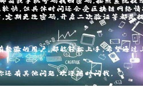 下面是关于TP钱包操作的详细介绍，包括如何下载、注册、充值、转账和安全设置等方面的内容，希望对你有所帮助。

1. 什么是TP钱包？
TP钱包是一个多功能的数字货币钱包，支持多种虚拟货币的存储、转账和交易。它以用户友好的界面和高安全性著称，是数字资产投资者的热门选择。

2. 如何下载TP钱包？
要开始使用TP钱包，你首先需要下载应用程序。你可以在安卓或iOS应用商店搜索“TP钱包”，或者直接访问TP钱包的官方网站进行下载。安装完成后，点击图标打开应用。

3. 注册账户
打开TP钱包后，你会看到一个注册界面。点击“注册”按钮，按照提示输入你的手机号码或邮箱地址，设置密码。需要注意的是，密码要设置得复杂一些，以增强安全性。
注册完成后，你会收到一条验证短信或邮件，按提示进行验证。这是一个重要步骤，确保你的账户安全。

4. 如何创建钱包
注册成功后，你需要创建一个钱包。在TP钱包中，选择“创建新钱包”，按照提示生成一个助记词（也称为种子短语）。这个助记词非常重要，千万不要泄露给他人，也不要随意记在手机上。建议写下来并妥善保管。

5. 充值资金
钱包创建完成后，你就可以开始充值了。在主界面，选择“充值”选项，按照提示选择要充值的币种。TP钱包一般支持多种主流币种，你可以根据自己的需求选择。
充值方式通常有多种，比如通过其他钱包转账、使用银行卡或者信用卡购买虚拟货币。选择一种你觉得适合的方式，按照步骤完成充值。

6. 转账操作
当你钱包里有了资金后，就可以进行转账了。选择“转账”功能，输入收款方的地址，选择要转账的币种和数量。确认无误后，点击“发送”。
在转账过程中，确保所有信息都是准确的，因为一旦转出，是无法撤回的。说真的，这点你一定要记住，转账过程中多留个心眼。

7. 如何查看交易记录
在TP钱包的主界面，你可以找到“交易记录”或“历史记录”选项，点击之后，可以查看你之前所有的交易记录，包括充值、转账、兑换等。这样能帮助你更好地管理自己的资产。

8. 钱包安全设置
安全是使用TP钱包最重要的方面之一。在主菜单中，找到“安全设置”选项，你可以在这里设置二次验证、指纹识别等功能，进一步保护你的财富安全。
有些用户可能会觉得多一步麻烦，但为了保护你的虚拟资产，这些步骤是非常必要的。你绝对不想在一瞬间失去你的所有投资，对吧？

9. 常见问题解答
在使用TP钱包时，你可能会遇到一些常见问题。以下是一些常见的FAQ：
ul
    listrongQ: 如果我忘记了密码怎么办？/strongbrA: 可以通过注册时提供的邮箱或手机号码找回密码，按照系统提示进行操作即可。/li
    listrongQ: 资金到账需要多长时间？/strongbrA: 一般情况下，资金到账会比较快，但具体时间还会受区块链网络情况影响。/li
    listrongQ: 如何保障我的钱包安全？/strongbrA: 保护助记词，不向他人透露，定期更改密码，开启二次验证等都是提升安全性的方法。/li
/ul

10. 结论
TP钱包作为一个优秀的数字货币钱包，操作简单且安全性能高。无论你是新手还是有经验的用户，都能轻松上手。希望通过上述的步骤介绍，能帮助你更好地操作TP钱包，安全管理自己的数字资产。
在使用过程中，定期关注官方的更新及安全提示，保持钱包的安全和高效使用。

希望这份介绍能为你提供所需的帮助，让你在使用TP钱包的过程中更加顺畅！如果你还有其他问题，欢迎随时问我。