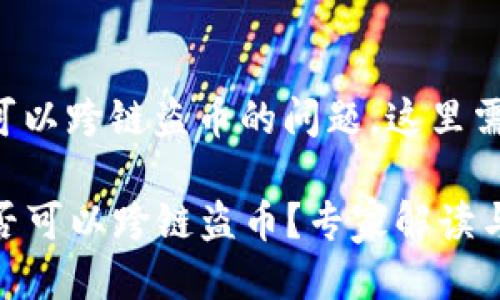 对于TP钱包是否可以跨链盗币的问题，这里需要进行一些阐述。

### TP钱包是否可以跨链盗币？专家解读与独家秘诀