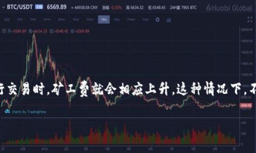 在使用TP钱包或其他加密货币钱包进行交易时，我们时常会遇到矿工费过高的问题。矿工费，也就是交易手续费，通常会随着网络的拥堵程度而波动。当很多人同时进行交易时，矿工费就会相应上升。这种情况下，不少用户可能会觉得“矿工费太贵了”，甚至影响到他们的交易体验。接下来，我们就来聊聊这个问题，和大家分享一些降低矿工费的秘笈，帮助你们更好地管理交易成本。

### 揭秘丨专家分享：如何有效降低TP钱包的矿工费独家秘诀