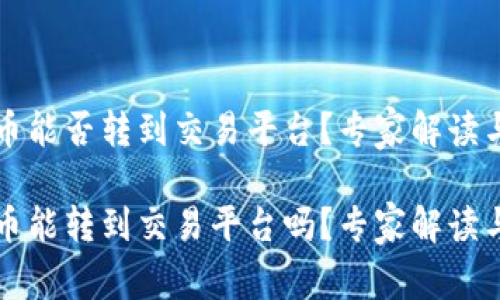 t p钱包的币能否转到交易平台？专家解读与独家秘诀！

t p钱包的币能转到交易平台吗？专家解读与独家秘诀！