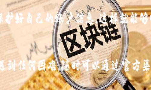 提取USDT从欧易到TP钱包的步骤如下。请注意，以下步骤仅供参考，实际操作中请务必仔细核对，确保资金安全。

### 第一步：注册和验证你的TP钱包
首先，如果你还没有TP钱包，需要先下载并安装它。TP钱包支持多种操作系统，包括iOS和Android，确保你在官方渠道下载，以防止安全问题。

安装完成后，打开TP钱包，按照提示完成注册和身份验证。这通常需要提供手机号或电子邮件地址，并设置一个安全密码。

### 第二步：获取TP钱包的USDT地址
在TP钱包中，你需要找到你的USDT地址。一般来说，你可以在钱包界面上找到“接收”或“充值”按钮，这里会显示你的钱包地址。

确保选择的链（如ERC20、TRC20等）与在欧易上提取的链一致，以避免资产损失。

### 第三步：登录欧易账户
接下来，打开欧易交易所并登录到你的账户。如果你还没有注册，那么需要先完成注册和身份验证。

### 第四步：提取USDT
在欧易平台中，找到“钱包”或“资产”选项，找到USDT后，选择“提取”或“提现”。这时系统会要求你输入提取金额和接收地址。

在这里，把刚才在TP钱包中获取的USDT地址粘贴到提取地址框中。同时，确认提取链的类型与TP钱包匹配（比如选择TRC20赔付较少手续费）。

### 第五步：确认提取信息
在你确认提取信息时，系统可能会要求你输入短信验证码或其他安全验证方式。确保你输入的信息正确无误，避免因为信息错误导致资产损失。

最后，点击“确认”或“提交”，欧易会处理你的提取申请。

### 第六步：查看交易状态
提取成功后，你可以在欧易的“提取记录”中查看。此外，建议你在TP钱包中查看接收状态。

有时候，提取可能需要一定时间，你可以耐心等待。如果一段时间后仍未收到，请联系欧易的客服。

### 小贴士
提取数字资产时，请务必确认每个步骤的信息，尤其是钱包地址，不要随意复制粘贴进行操作以免出现错误。

而且，合理规划一下提取的手续费，不同的链会有不同的费用，提取前可以去查查相关费用，选择最适合你的方式。

最后，保持你的交易安全，不轻信陌生人提供的帮助，保护好自己的账户信息，这样就能够顺利完成从欧易到TP钱包的USDT提取啦。

### 结尾
希望以上的步骤对你有所帮助！如果你在提取过程中遇到任何困难，随时可以通过官方渠道进行咨询。祝你在数字资产的交易中顺利安全！