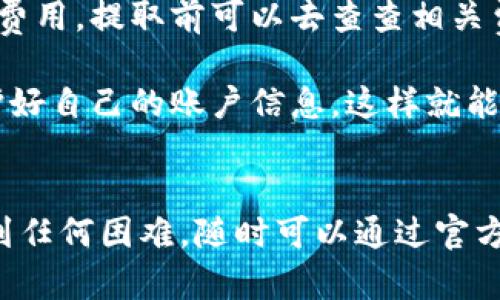 提取USDT从欧易到TP钱包的步骤如下。请注意，以下步骤仅供参考，实际操作中请务必仔细核对，确保资金安全。

### 第一步：注册和验证你的TP钱包
首先，如果你还没有TP钱包，需要先下载并安装它。TP钱包支持多种操作系统，包括iOS和Android，确保你在官方渠道下载，以防止安全问题。

安装完成后，打开TP钱包，按照提示完成注册和身份验证。这通常需要提供手机号或电子邮件地址，并设置一个安全密码。

### 第二步：获取TP钱包的USDT地址
在TP钱包中，你需要找到你的USDT地址。一般来说，你可以在钱包界面上找到“接收”或“充值”按钮，这里会显示你的钱包地址。

确保选择的链（如ERC20、TRC20等）与在欧易上提取的链一致，以避免资产损失。

### 第三步：登录欧易账户
接下来，打开欧易交易所并登录到你的账户。如果你还没有注册，那么需要先完成注册和身份验证。

### 第四步：提取USDT
在欧易平台中，找到“钱包”或“资产”选项，找到USDT后，选择“提取”或“提现”。这时系统会要求你输入提取金额和接收地址。

在这里，把刚才在TP钱包中获取的USDT地址粘贴到提取地址框中。同时，确认提取链的类型与TP钱包匹配（比如选择TRC20赔付较少手续费）。

### 第五步：确认提取信息
在你确认提取信息时，系统可能会要求你输入短信验证码或其他安全验证方式。确保你输入的信息正确无误，避免因为信息错误导致资产损失。

最后，点击“确认”或“提交”，欧易会处理你的提取申请。

### 第六步：查看交易状态
提取成功后，你可以在欧易的“提取记录”中查看。此外，建议你在TP钱包中查看接收状态。

有时候，提取可能需要一定时间，你可以耐心等待。如果一段时间后仍未收到，请联系欧易的客服。

### 小贴士
提取数字资产时，请务必确认每个步骤的信息，尤其是钱包地址，不要随意复制粘贴进行操作以免出现错误。

而且，合理规划一下提取的手续费，不同的链会有不同的费用，提取前可以去查查相关费用，选择最适合你的方式。

最后，保持你的交易安全，不轻信陌生人提供的帮助，保护好自己的账户信息，这样就能够顺利完成从欧易到TP钱包的USDT提取啦。

### 结尾
希望以上的步骤对你有所帮助！如果你在提取过程中遇到任何困难，随时可以通过官方渠道进行咨询。祝你在数字资产的交易中顺利安全！