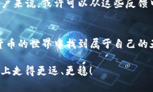 TP钱包（Trust Wallet）是一款专注于移动端的加密货币钱包，因其易用性和多币种支持而受到许多用户的欢迎。很多用户在考虑使用TP钱包时，会有一个重要的问题：在中国大陆是否可以使用TP钱包？今天我们就从多个角度来剖析这个问题。

TP钱包的基本概念
首先，了解TP钱包的基本功能是非常重要的。TP钱包是一款去中心化的钱包，用户可以在平台上存储和管理各种加密货币。用户不仅可以存放主流的比特币、以太坊等币种，也能轻松管理一些较小众的代币。而且，TP钱包还支持通过去中心化交易所进行交易，这一点让它在用户中的受欢迎程度不断上升。

大陆用户的访问情况
对于大陆用户来说，使用TP钱包需要注意的是，TP钱包本身并不受地域限制。也就是说，只要你的手机可以安装TP钱包的应用，你就可以在任何地方使用它。不过，用户仍需注意的是，由于国内的互联网监管政策，一些去中心化的内容可能会受到限制。

网络环境的影响
在中国大陆访问TP钱包可能会遇到网络环境的问题。由于一些区块链网站和应用会受到网络屏蔽，用户在使用TP钱包时，有可能会出现连接不稳定的情况。这种情况下，建议用户使用稳定的网络，或考虑使用VPN来提升访问速度和稳定性。总之，访问的流畅度对用户的使用体验至关重要。

法律和合规性问题
在中国大陆，加密货币的监管政策一直是广大用户关注的话题。虽然TP钱包本身不涉及交易，但用户如果通过它进行交易和投资，仍需遵循相关的法律法规。建议用户在进行任何交易之前，先了解相关的法律条款，以确保自己的操作合法合规。

社区和技术支持
TP钱包的社区非常活跃，用户在遇到问题时，可以通过官方的社交媒体或者论坛寻找解决方案。同时，他们的技术支持团队也很灵活，用户通过在线客服或者邮件咨询，通常都能及时得到帮助。对于一些新用户而言，加入用户群、参与讨论也是一个学习和获取信息的好途径。

总结与建议
总结来说，TP钱包在中国大陆是可以使用的，但用户在使用过程中需注意网络环境的波动以及相关的法律合规性。此外，加入用户社区，及时获取信息和技术支持，也能帮助用户更好地管理自己的加密资产。

那么，是否要加入TP钱包的使用行列呢？这就要看个人的需求和使用习惯了。如果你渴望尝试加密货币的投资和交易，并且愿意花时间熟悉相关的知识，那么TP钱包将会是一个不错的选择。

如何安全使用TP钱包？
值得一提的是，在使用TP钱包时，安全性是每个用户都应该关注的重要话题。这里有一些安全建议，帮你保护好自己的资产：
ul
    listrong强密码：/strong设置一个强而独特的密码，避免使用容易被猜到的个人信息。/li
    listrong定期备份：/strong定期备份你的钱包，确保在设备丢失或损坏时可以恢复。/li
    listrong启用双重身份验证：/strong如果钱包支持双重身份验证功能，建议开启这一安全措施。/li
/ul

用户反馈与案例
不同用户对TP钱包的使用体验各有不同。在社区中，有用户分享了他们的使用心得与个人经验。有的用户表示，使用TP钱包进行简单的代币管理非常便捷，界面友好，操作流程清晰，但也有用户提到网络不稳定时造成的一些小困扰。

此外，有些用户分享了他们在购买代币时的成功经验，尤其是在进行跨链交易时，通过TP钱包的操作流程使得交易变得顺畅。对于新手用户来说，或许可以从这些反馈中获得一些启示，帮助提高自己的操作技巧和经验。

结尾思考
综上所述，TP钱包在中国大陆的使用是相对合法且可行的。只要用户在使用中保持警惕，了解相关政策，合理利用网络工具，就能在加密货币的世界中找到属于自己的天地。如果你还在犹豫，不妨进一步探索，更好地了解这个工具带来的便利。

说真的，随着加密货币的不断发展，掌握这些工具和知识，或许能在不久的将来为我们带来意想不到的收益。希望每位用户都能在这条路上走得更远、更稳！