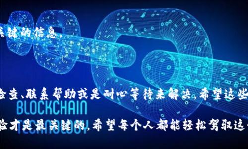 对于“转到TP钱包没到账”这个问题，我们可以从多个方面来探讨，帮助你找到解决方案。实际上，这种情况有时会发生，无论是因为网络问题、交易延迟、还是其他因素。接下来，我将详细介绍可能造成这个问题的原因以及相应的解决步骤。

可能的原因

当你进行交易时，包括从其他钱包转账到TP钱包，可能会遇到款项未到账的情况。这里有几个常见的原因：

1. **网络延迟**  
   在区块链网络中，交易需要经过一定的确认时间。尤其在网络繁忙期间，交易确认可能会变慢。这就像高峰期的路段，肯定会卡住，不是吗？有时候，尤其是在以太坊等网络上，交易确认需要几个小时，甚至更久。

2. **错误的地址**  
   确认你输入的收款地址是否正确。这可是至关重要的一步！一旦地址输入错误，资金可能会永久丢失。为了安全起见，最好通过复制粘贴的方式来确保地址的准确性。

3. **交易费用不足**  
   如果你在转账时设置的交易费用过低，可能导致交易优先级降低，从而延迟到账。想象一下，你在通过快递寄送包裹，选择了超慢服务，自然包裹送到的时间就会拉长。

4. **TP钱包的维护或故障**  
   有时候，钱包本身可能正在进行维护或发生了技术故障。这种情况下，虽然你的交易正常，但由于钱包服务的问题，你可能会见不到到账的状态。

解决方案

遇到这种“转账不到账”的情况，也不用慌张。这里有一些处理建议，可以帮助你尽快找到解决办法：

1. **检查交易状态**  
   首先，你可以通过区块链浏览器来检查交易状态。只需复制交易哈希（TxID）并粘贴到浏览器中，搜索后就能看到交易的详细信息。如果交易显示为“已确认”，但仍然未到账，甚至有可能是钱包的显示问题。

2. **重启钱包应用**  
   有些时候，简单的重启钱包应用就能解决临时问题。就像你电脑出现卡顿，重启一下就好了，TP钱包也可能需要“喘口气”。

3. **联系TP钱包客服**  
   如果以上都没有解决你的问题，可以考虑联系TP钱包的客服。他们可以查看到账信息，帮助你解决问题。在与客服沟通时，准备好相关的信息，比如交易哈希，付款地址等，有助于加快处理速度。

4. **耐心等待**  
   有些时候，真的就是需要一点耐心。尤其如果问题出在网络拥堵上，不妨占据沙发，放松一下，等待资金到账。同时，保持更新钱包状态，看看是否有新的进展。

预防措施

为了避免下次再次发生类似问题，以下是一些预防措施：

1. **仔细检查交易信息**  
   在转账之前，反复确认对方的地址和交易金额。减少出错的概率，当然是最重要的。

2. **考虑使用更高的交易费用**  
   为了确保你的交易迅速确认，可以考虑设置更高的交易费用。尽管会稍微增加成本，但能有效减少等待时间。

3. **及时更新钱包应用**  
   确保你的TP钱包应用是最新版本。旧版本可能存在bug，容易引发问题。

4. **设定提醒**  
   如果你的交易金额比较大，可以给自己设定一个提醒，实时关注交易的进展，避免错过任何关键的信息。

结束语

总的来说，转账到TP钱包没有到账的状况可能让人有点小担心，但大部分情况下都能通过及时检查、联系帮助或是耐心等待来解决。希望这些信息能够给你带来一些帮助，让你在使用数字钱包的时候，更加顺心如意。

说真的，区块链世界虽新奇，但如何应对各种突发情况，积累经验还是非常重要的。毕竟，用户体验才是最关键的。希望每个人都能轻松驾驭这个数字金融的时代，享受科技带来的便利。