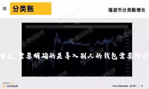 关于“T P钱包如何导入别人钱包”的具体操作，实际上涉及到几个简要的步骤和注意事项。首先，需要明确的是导入别人的钱包需要对方提供一些必要的信息，比如钱包的助记词或者私钥等。接下来，我将为你详细介绍这一过程。

### T P钱包导入别人钱包的专家独家秘诀