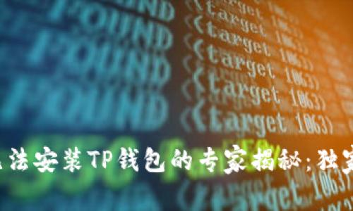 小米手机无法安装TP钱包的专家揭秘：独家解决秘诀！