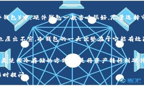 在当前的加密货币环境中，保证资产的安全性是每个投资者的重要任务之一。而TP钱包作为一个受欢迎的数字货币钱包，其冷钱包的使用也是频繁被提及的话题。那么，TP钱包的冷钱包究竟在哪里呢？接下来，我们就来详细聊聊这一主题和相关的安全实践。

什么是冷钱包？
首先，我们要了解什么是冷钱包。简单来说，冷钱包是指不直接连接到互联网的加密货币钱包。与热钱包（比如TP钱包的主界面）相比，冷钱包提供的安全性更高，因为它们不易受到黑客攻击和网络漏洞的威胁。

TP钱包中的冷钱包
TP钱包本身主要作为一个热钱包使用，方便用户随时进行交易和管理资产。然而，TP钱包也提供了一些冷存储的选择，可以帮助用户将部分资产安全地存储。事实上，TP钱包的冷钱包并不是单独的一项功能，而是通过一种较为安全的方法来实现的。

如何使用TP钱包中的冷钱包？
如果你希望在TP钱包中利用冷钱包来增加资金安全性，你可以采取以下步骤：
ol
    listrong备份你的助记词和私钥：/strong创建TP钱包时，系统会生成一个助记词和私钥。你可以将这些信息手动保存在一个安全的地方，比如纸上或加密U盘中。/li
    listrong不常使用的资产进行转移：/strong为了更好地利用冷钱包的概念，你可以将不常交易的资产转移到一个新的钱包地址，这个地址最好是在脱机环境中管理。/li
    listrong定期检查资金安全：/strong虽然冷钱包相对安全，但定期检查你存储的资产情况还是很必要的，以确保一切正常。/li
/ol

冷钱包的选择与安全措施
对于那些希望获得更高安全性的投资者来说，可以考虑将TP钱包中的一些资金转移到物理冷钱包（如硬件钱包）中。硬件钱包一般音响很好，尽量选择市场上知名度高的品牌，例如Ledger或Trezor，使用它们可以进一步提升资金的安全性。

冷钱包的重要性
那么，为什么冷钱包如此重要呢？说真的，随着加密市场的蓬勃发展，安全事件频频爆出，黑客攻击的案例也层出不穷。冷钱包的一大优势在于它能有效降低您资产被窃取的风险。

总结
最后，总结一下，TP钱包并没有一个专门的冷钱包选项，但你可以通过一些方法来安全存储你的资产。无论是使用冷存储的方式，还是将资产转移到硬件钱包中，最重要的是始终保持对加密货币风险的认识，并采取适当的安全措施来保护你的投资。

希望这些信息能帮助你更好地理解TP钱包的冷钱包存储及相关的安全操作！如果你还有其他问题，欢迎随时提问。