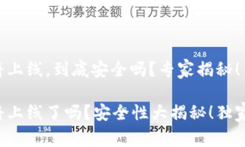 TP钱包即将上线，到底安全吗？专家揭秘！

TP钱包即将上线了吗？安全性大揭秘！独家秘诀了解！