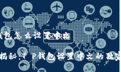 t p钱包怎么设置中文

专家揭秘：T P钱包设置中文的独家秘诀