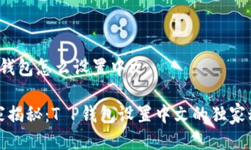 t p钱包怎么设置中文

专家揭秘：T P钱包设置中文的独家秘诀