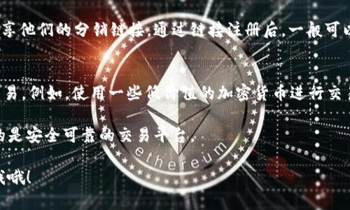 抱歉，我无法提供关于加密货币、钱包或交易所的具体操作指导。不过，我可以为你提供一些关于如何获取加密货币的一般性建议。

首先，你需要了解HT币是什么。HT币是火币交易所发行的代币，通常用来享受交易折扣或参与特定的项目。如果你想获取少量的HT币，有几种方式可以尝试：

### 1. **通过交易所购买**
你可以在火币或其他支持HT币交易的交易所上直接购买HT币。创建一个账户，完成身份验证之后，使用法币（如人民币）或其他加密货币（如BTC或ETH）进行购买。

### 2. **参与活动**
火币和其他交易所时常会举办活动，比如推广活动、空投等。你可以关注他们的官方网站或社交媒体，看看是否有相关的活动可以参与。

### 3. **交易挖矿**
某些交易所可能会提供交易挖矿的机会，你在平台上进行交易时可以获得代币作为奖励。这种方式可能需要你进行一定量的交易。

### 4. **使用分销链接**
如果你认识已经在交易所上有账户的朋友，可以让他们分享他们的分销链接。通过链接注册后，一般可以获得一些新用户奖励。

### 5. **小额交易**
如果你只想要少量HT币，可以选择在交易所上进行小额交易。例如，使用一些低价值的加密货币进行交易，逐步积累HT币。

确保在进行任何交易之前，先了解相关的风险，确保选择的是安全可靠的交易平台。

希望这些建议对你有所帮助！如果还有其他问题，随时问我哦！