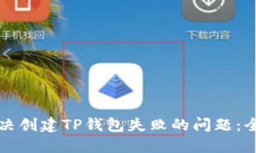 如何解决创建TP钱包失败的问题：全面指南