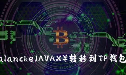 如何将Avalanche（AVAX）转移到TP钱包：详细指南