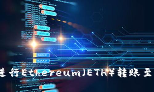 如何选择T P钱包进行Ethereum（ETH）转账至交易所的最佳通道