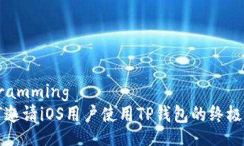 rogramming  
如何邀请iOS用户使用TP钱包的终极指南