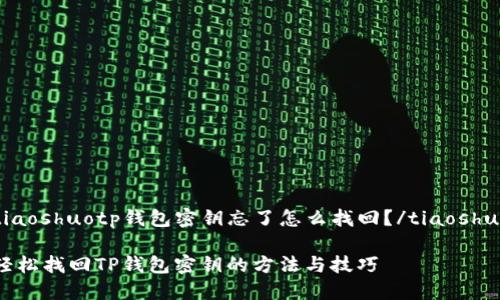 tiaoshuotp钱包密钥忘了怎么找回？/tiaoshuo

轻松找回TP钱包密钥的方法与技巧