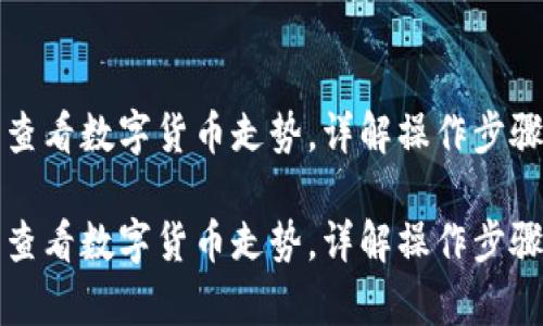 如何在TP钱包中查看数字货币走势，详解操作步骤和数据分析技巧

如何在TP钱包中查看数字货币走势，详解操作步骤和数据分析技巧