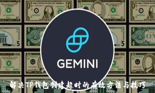   
解决TP钱包创建超时的有效方法与技巧