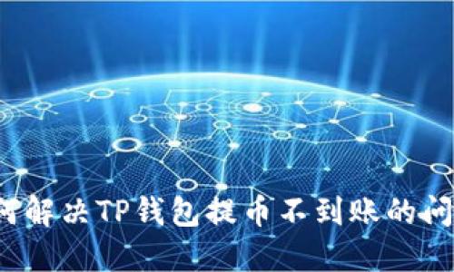 如何解决TP钱包提币不到账的问题？