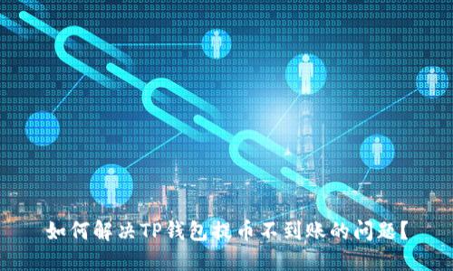 如何解决TP钱包提币不到账的问题？