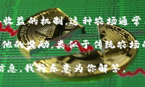 t p钱包农场是指在某些区块链和加密货币生态系统中，用户可以通过质押或存放加密资产以获得收益的机制。这种农场通常与去中心化金融（DeFi）相关，用户可以在其钱包内参与各种农场活动，以获得额外的收益或奖励。

通过使用不同的策略，用户可以在这种平台上种植（即存放）他们的资金，收获（即获取）利息或者其他的奖励，类似于传统农场的耕种和收割过程。这种方式使得用户在持有资产的同时获得被动收入，越来越受到投资者的关注。

如果你对某个特定的