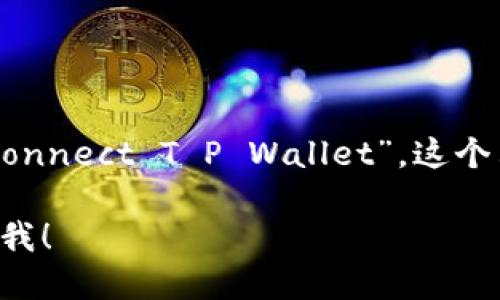 要将“T P 钱包连上”翻译成英语，可以译为“Connect T P Wallet”。这个表达简单明了，直接体现了操作的目的和对象。

如果您需要更详细的介绍或背景信息，请告知我！