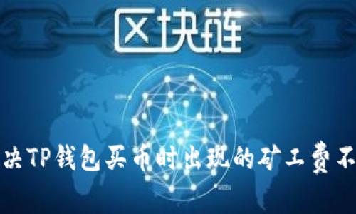 如何解决TP钱包买币时出现的矿工费不足问题