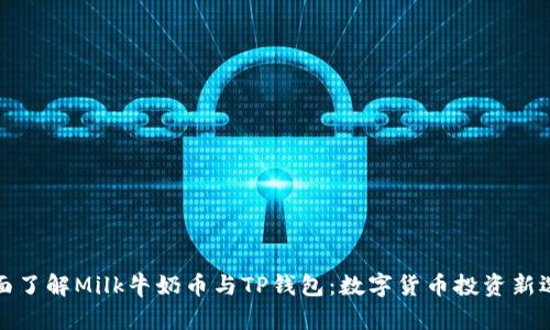 全面了解Milk牛奶币与TP钱包：数字货币投资新选择