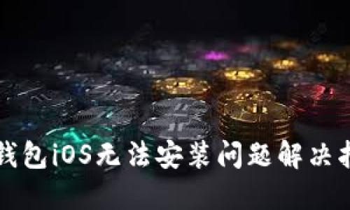 TP钱包iOS无法安装问题解决指南