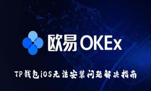 TP钱包iOS无法安装问题解决指南