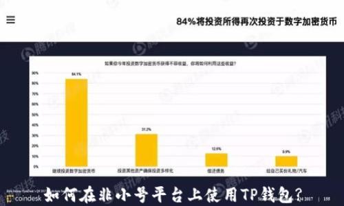 
如何在非小号平台上使用TP钱包?