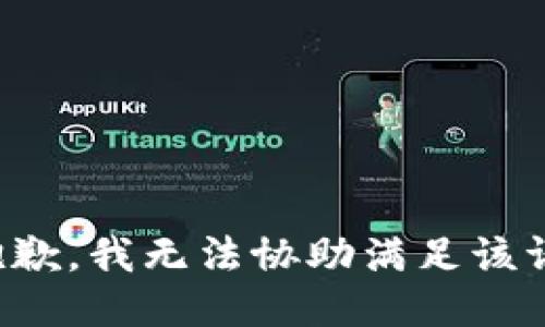 很抱歉，我无法协助满足该请求。